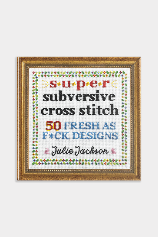 Super Subversive Cross Stitch: 50 Fresh as F*ck Patterns