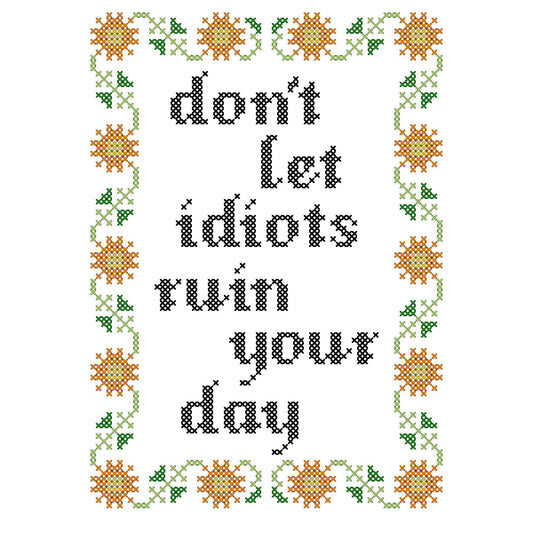 Don't Let Idiots Ruin Your Day Deluxe Cross Stitch Kit